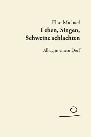 Buchcover Leben, Singen, Schweine schlachten | Elke Michael | EAN 9783981439038 | ISBN 3-9814390-3-1 | ISBN 978-3-9814390-3-8