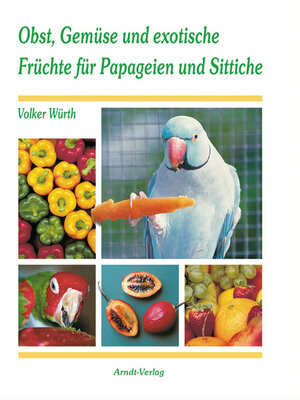 Buchcover Obst, Gemüse und exotische Früchte für Papageien und Sittiche | Volker Würth | EAN 9783981478754 | ISBN 3-9814787-5-4 | ISBN 978-3-9814787-5-4