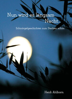 Buchcover Nun wird es langsam Nacht... | Heidi Ahlborn | EAN 9783981541038 | ISBN 3-9815410-3-0 | ISBN 978-3-9815410-3-8