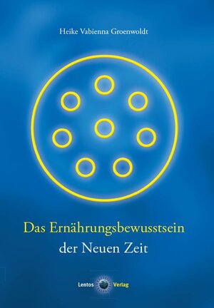 Buchcover Das Ernährungsbewusstsein der Neuen Zeit | Heike V Groenwoldt | EAN 9783981564716 | ISBN 3-9815647-1-5 | ISBN 978-3-9815647-1-6