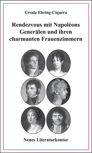 Buchcover Rendezvous mit Napoléons Generälen und ihren charmanten Frauenzimmern | Ursula Ehring-Ciquéra | EAN 9783981573190 | ISBN 3-9815731-9-6 | ISBN 978-3-9815731-9-0
