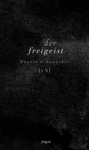 Buchcover Der Freigeist I-VI | Hannes Schumacher | EAN 9783981635102 | ISBN 3-9816351-0-8 | ISBN 978-3-9816351-0-2