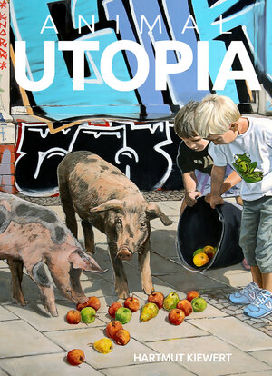 Buchcover ANIMAL UTOPIA | Hartmut Kiewert | EAN 9783981642568 | ISBN 3-9816425-6-2 | ISBN 978-3-9816425-6-8
