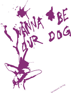 Buchcover I wanna be your dog  | EAN 9783981642575 | ISBN 3-9816425-7-0 | ISBN 978-3-9816425-7-5