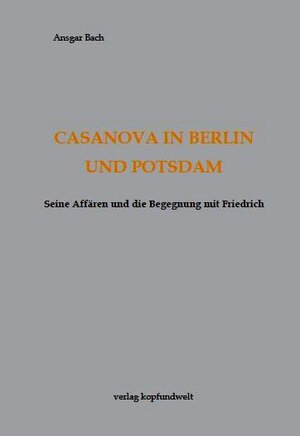 Buchcover Casanova in Berlin und Potsdam | Ansgar Bach | EAN 9783981663228 | ISBN 3-9816632-2-5 | ISBN 978-3-9816632-2-8