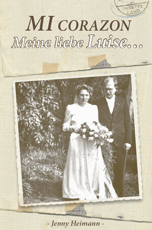 Buchcover Mi Corazon - Meine liebe Luise | Jenny Heimann | EAN 9783981665109 | ISBN 3-9816651-0-4 | ISBN 978-3-9816651-0-9