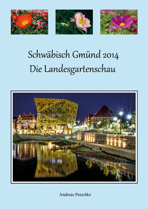 Buchcover Schwäbisch Gmünd 2014 - Die Landesgartenschau | Andreas Petschke | EAN 9783981704303 | ISBN 3-9817043-0-4 | ISBN 978-3-9817043-0-3
