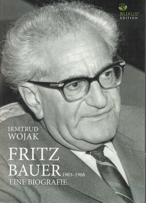 Buchcover Fritz Bauer 1903-1968 | Irmtrud Wojak | EAN 9783981761443 | ISBN 3-9817614-4-8 | ISBN 978-3-9817614-4-3