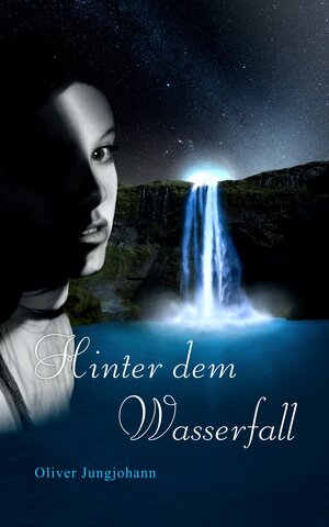 Buchcover Hinter dem Wasserfall | Oliver Jungjohann | EAN 9783981768404 | ISBN 3-9817684-0-X | ISBN 978-3-9817684-0-4
