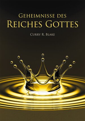 Buchcover Geheimnisse des Reiches Gottes | Curry R. Blake | EAN 9783981776539 | ISBN 3-9817765-3-4 | ISBN 978-3-9817765-3-9