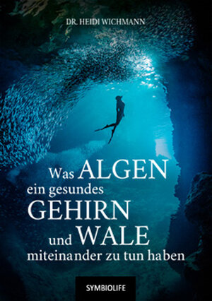 Buchcover Was Algen, ein gesundes Gehirn und Wale miteinander zu tun haben | Heidi Dr. Wichmann | EAN 9783981799521 | ISBN 3-9817995-2-6 | ISBN 978-3-9817995-2-1