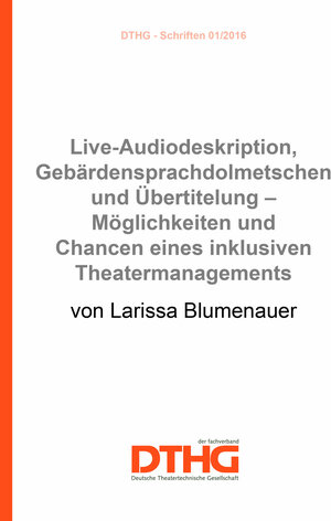 Buchcover Live-Audiodeskription, Gebärdensprachdolmetschen und Übertitelung – Möglichkeiten und Chancen eines inklusiven Theatermanagements (pdf) | Larissa Blumenauer | EAN 9783981803518 | ISBN 3-9818035-1-5 | ISBN 978-3-9818035-1-8