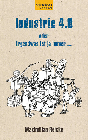 Buchcover Industrie 4.0 - oder Irgendwas ist ja immer ... | Maximilian Reicke | EAN 9783981804119 | ISBN 3-9818041-1-2 | ISBN 978-3-9818041-1-9