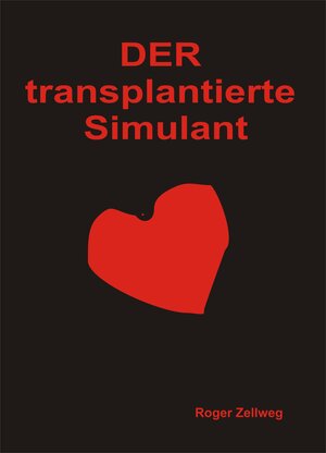 Buchcover Der transplantierte Simulant | Roger Zellweg | EAN 9783981860733 | ISBN 3-9818607-3-X | ISBN 978-3-9818607-3-3