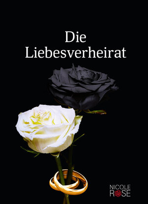 Buchcover Die Liebesverheirat | Nicole Rose | EAN 9783981880762 | ISBN 3-9818807-6-5 | ISBN 978-3-9818807-6-2