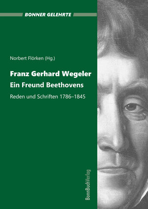 Buchcover Franz Gerhard Wegeler. Ein Freund Beethovens | Norbert Flörken | EAN 9783981882179 | ISBN 3-9818821-7-2 | ISBN 978-3-9818821-7-9