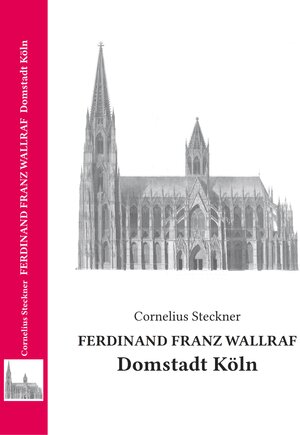 Buchcover Ferdinand Franz Wallraf - Domstadt Köln | Cornelius Steckner | EAN 9783981892291 | ISBN 3-9818922-9-1 | ISBN 978-3-9818922-9-1