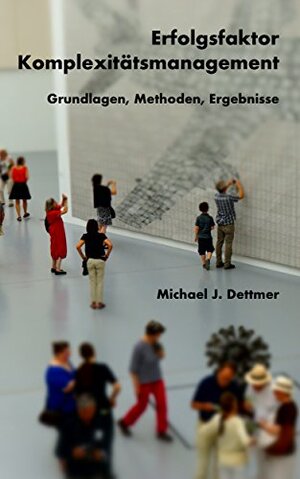 Buchcover Erfolgsfaktor Komplexitätsmanagement | Michael, J. Dettmer | EAN 9783981898507 | ISBN 3-9818985-0-8 | ISBN 978-3-9818985-0-7