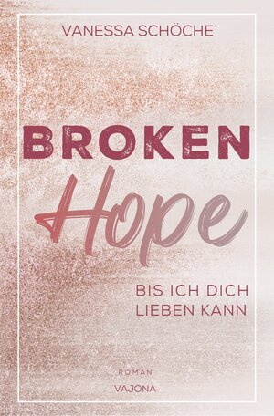 Buchcover BROKEN Hope - Bis ich dich lieben kann | Vanessa Schöche | EAN 9783981988857 | ISBN 3-9819888-5-X | ISBN 978-3-9819888-5-7