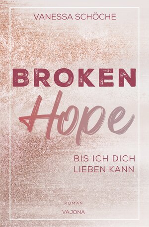 Buchcover BROKEN Hope - Bis ich dich lieben kann | Vanessa Schöche | EAN 9783981988888 | ISBN 3-9819888-8-4 | ISBN 978-3-9819888-8-8