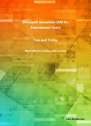 Buchcover Microsoft Dynamics CRM for Experienced Users (A4) | Lars Brodersen | EAN 9783981989205 | ISBN 3-9819892-0-1 | ISBN 978-3-9819892-0-5