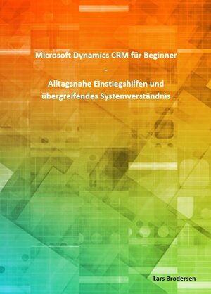 Buchcover Microsoft Dynamics CRM für Beginner (DIN A4) | Lars Brodersen | EAN 9783981989212 | ISBN 3-9819892-1-X | ISBN 978-3-9819892-1-2