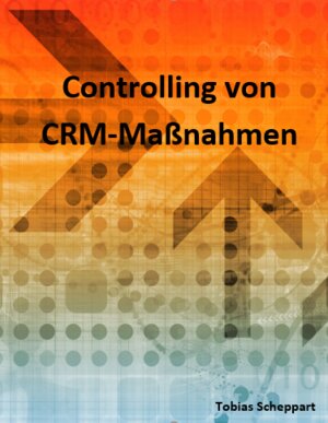 Buchcover Controlling von CRM-Maßnahmen | Tobias Scheppart | EAN 9783981989267 | ISBN 3-9819892-6-0 | ISBN 978-3-9819892-6-7