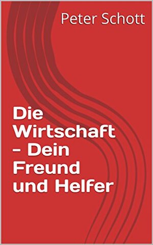 Buchcover Die Wirtschaft - Dein Freund und Helfer | Peter Schott | EAN 9783982002705 | ISBN 3-9820027-0-2 | ISBN 978-3-9820027-0-5