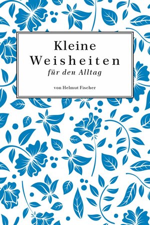 Buchcover Kleine Weisheiten | Helmut Fischer | EAN 9783982073422 | ISBN 3-9820734-2-1 | ISBN 978-3-9820734-2-2