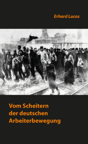 Buchcover Vom Scheitern der deutschen Arbeiterbewegung | Erhard Lucas | EAN 9783982078342 | ISBN 3-9820783-4-2 | ISBN 978-3-9820783-4-2