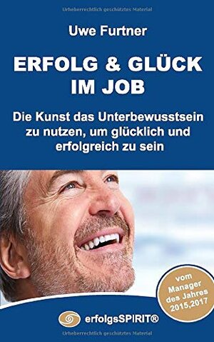 Buchcover ERFOLG & GLÜCK im Job | Uwe Furtner | EAN 9783982121604 | ISBN 3-9821216-0-4 | ISBN 978-3-9821216-0-4