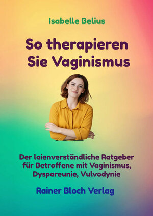 Buchcover So therapieren Sie Vaginismus | Isabelle Belius | EAN 9783982224558 | ISBN 3-9822245-5-1 | ISBN 978-3-9822245-5-8