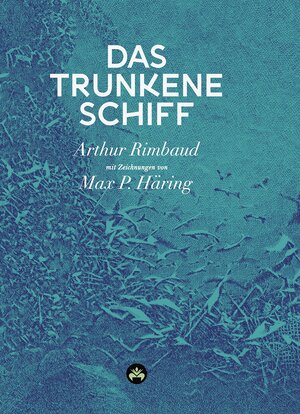 Buchcover Das trunkene Schiff | Jean Nicolas Arthur Rimbaud | EAN 9783982291000 | ISBN 3-9822910-0-3 | ISBN 978-3-9822910-0-0