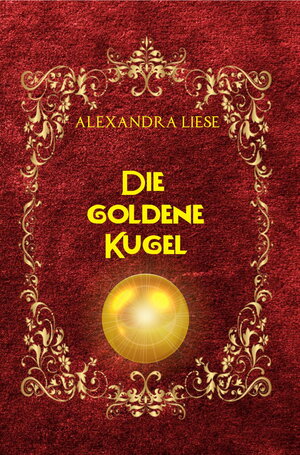 Buchcover Die Goldene Kugel | Alexandra Liese | EAN 9783982295510 | ISBN 3-9822955-1-3 | ISBN 978-3-9822955-1-0