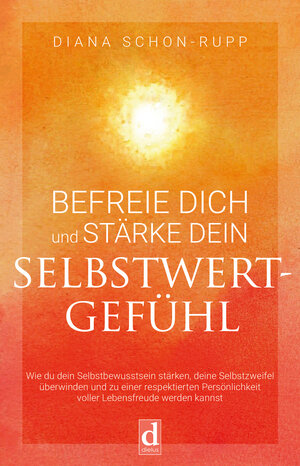 Buchcover Befreie Dich und stärke Dein Selbstwertgefühl | Diana Schon-Rupp | EAN 9783982303284 | ISBN 3-9823032-8-1 | ISBN 978-3-9823032-8-4