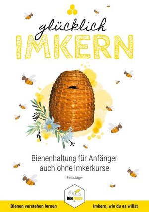 Buchcover Glücklich Imkern | Felix Jäger | EAN 9783982326603 | ISBN 3-9823266-0-5 | ISBN 978-3-9823266-0-3