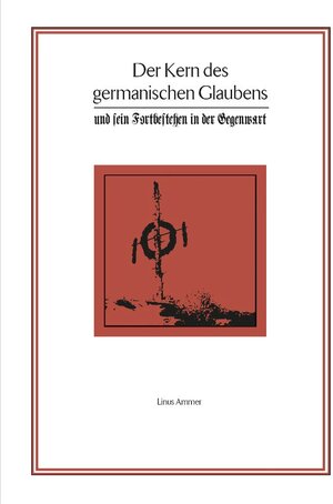 Buchcover Ammer, Linus: Der Kern des germanischen Glaubens und sein Fortbestehen in der Gegenwart | Linus Ammer | EAN 9783982359984 | ISBN 3-9823599-8-8 | ISBN 978-3-9823599-8-4