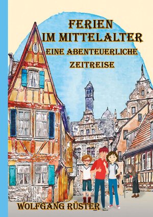 Buchcover Ferien im Mittelalter | Wolfgang Rüster | EAN 9783982381022 | ISBN 3-9823810-2-9 | ISBN 978-3-9823810-2-2