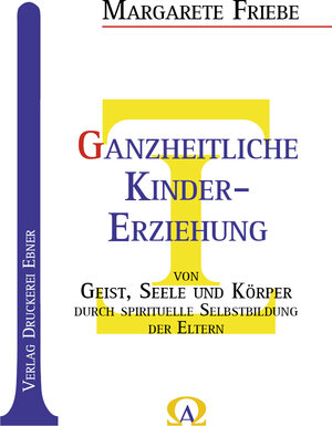 Buchcover Ganzheitliche Kinder-Erziehung | Margarete Friebe | EAN 9783982402659 | ISBN 3-9824026-5-4 | ISBN 978-3-9824026-5-9