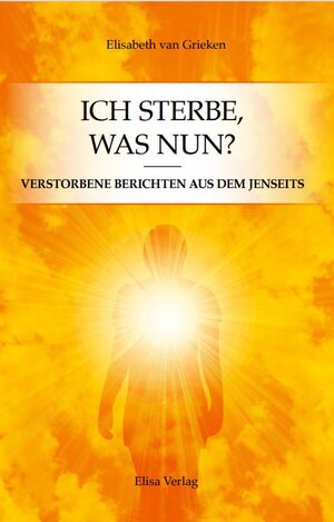 Buchcover ICH STERBE, WAS NUN? | Elisabeth van Grieken | EAN 9783982419305 | ISBN 3-9824193-0-1 | ISBN 978-3-9824193-0-5