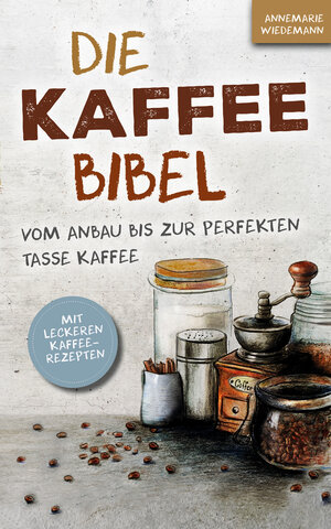 Buchcover Die Kaffee Bibel: Vom Anbau bis zur perfekten Tasse Kaffee | Annemarie Wiedemann | EAN 9783982429205 | ISBN 3-9824292-0-X | ISBN 978-3-9824292-0-5