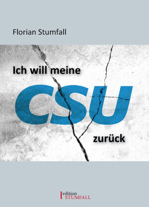 Buchcover Ich will meine CSU zurück | Florian Stumfall | EAN 9783982433301 | ISBN 3-9824333-0-4 | ISBN 978-3-9824333-0-1