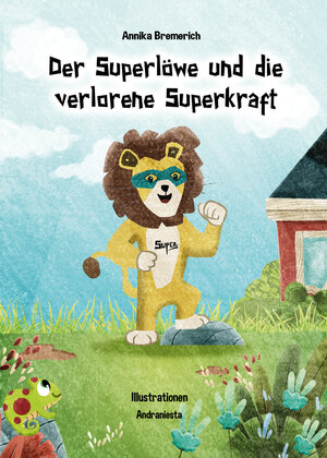 Buchcover Der Superlöwe und die verlorene Superkraft | Annika Bremerich | EAN 9783982488721 | ISBN 3-9824887-2-9 | ISBN 978-3-9824887-2-1