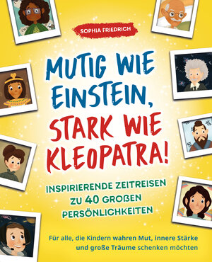 Buchcover Mutig wie Einstein, stark wie Kleopatra! Inspirierende Zeitreisen zu 40 großen Persönlichkeiten | Sophia Friedrich | EAN 9783982510866 | ISBN 3-9825108-6-4 | ISBN 978-3-9825108-6-6