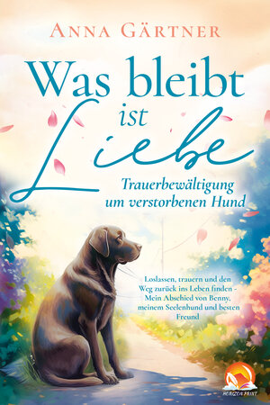 Buchcover Was bleibt ist Liebe - Trauerbewältigung um verstorbenen Hund | Anna Gärtner | EAN 9783982531304 | ISBN 3-9825313-0-6 | ISBN 978-3-9825313-0-4