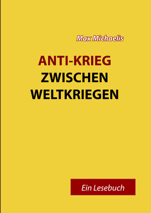 Buchcover Anti-Krieg zwischen Weltkriegen | Max Michaelis | EAN 9783982544021 | ISBN 3-9825440-2-5 | ISBN 978-3-9825440-2-1