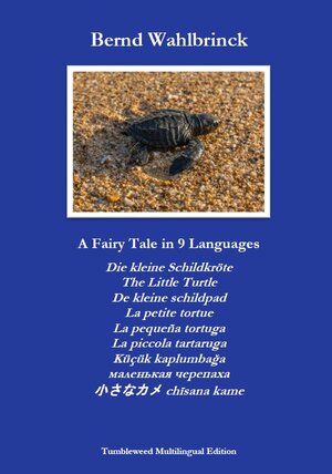 Buchcover A Fairy Tale in 9 Languages: Die kleine Schildkröte - The Little Turtle - De kleine schildpad - La petite tortue - La pequeña tortuga - La piccola tartaruga - Küçük kaplumbağa - маленькая черепаха - 小さなカメ chīsana kame | Bernd Wahlbrinck | EAN 9783982575452 | ISBN 3-9825754-5-1 | ISBN 978-3-9825754-5-2