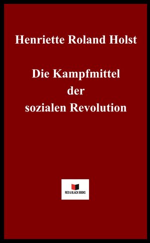 Buchcover Die Kampfmittel der sozialen Revolution | Henriette Roland Holst | EAN 9783982582504 | ISBN 3-9825825-0-4 | ISBN 978-3-9825825-0-4