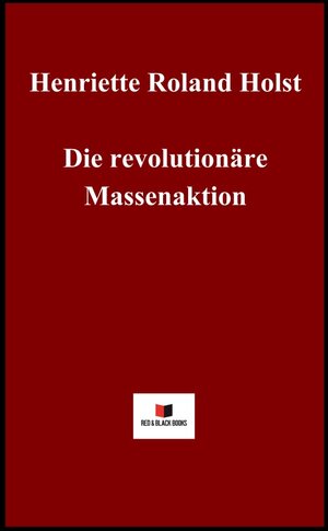 Buchcover Die revolutionäre Massenaktion | Hernriette Roland Holst | EAN 9783982582511 | ISBN 3-9825825-1-2 | ISBN 978-3-9825825-1-1
