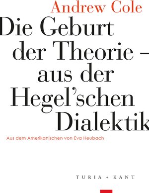 Buchcover Die Geburt der Theorie aus der Hegel’schen Dialektik | Andrew Cole | EAN 9783985140312 | ISBN 3-98514-031-6 | ISBN 978-3-98514-031-2